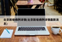 北京新增病例详情(北京新增病例详情最新消息)