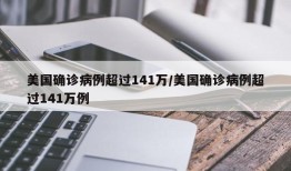 美国确诊病例超过141万/美国确诊病例超过141万例