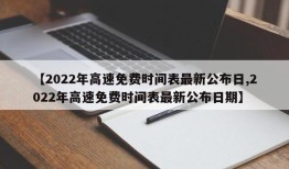 【2022年高速免费时间表最新公布日,2022年高速免费时间表最新公布日期】