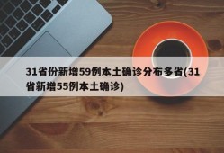 31省份新增59例本土确诊分布多省(31省新增55例本土确诊)